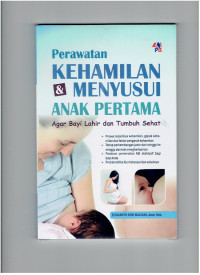 Image of Perawatan kehamilan dan menyusui anak pertama : Agar bayi lahir dan tumbuh sehat